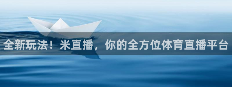 壹号娱乐平台app下载：全新玩法！米直播，你的全方位体育直播平台